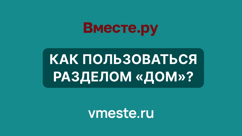 Как пользоваться разделом ДОМ на Вместе.ру